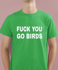 Fuck You Go Birds Shirt