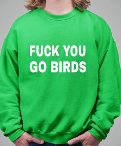 Fuck You Go Birds Shirt 8 1