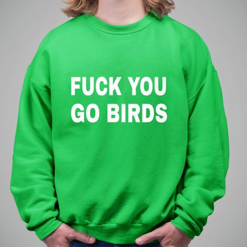 Fuck You Go Birds Shirt