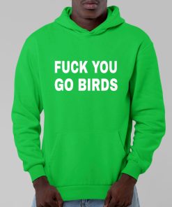 Fuck You Go Birds Shirt 9 1