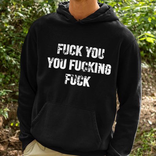 Fuck You You Fucking Fuck Shirt