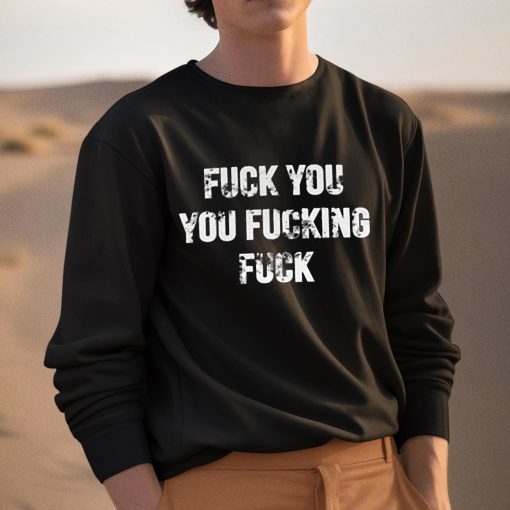 Fuck You You Fucking Fuck Shirt