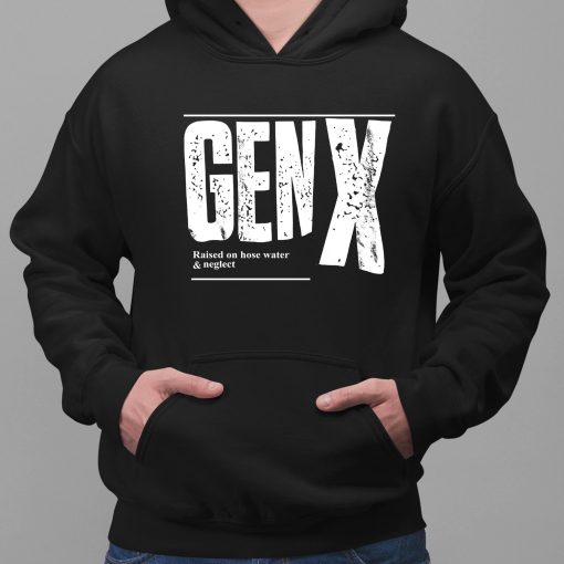 Genx Raised On Hose Water Neglect Shirt