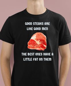 Good Steaks Are Like Good Men The Best Ones Have A Little Fat On Them Shirt 1 1