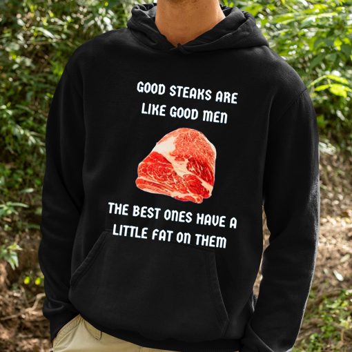 Good Steaks Are Like Good Men The Best Ones Have A Little Fat On Them Shirt