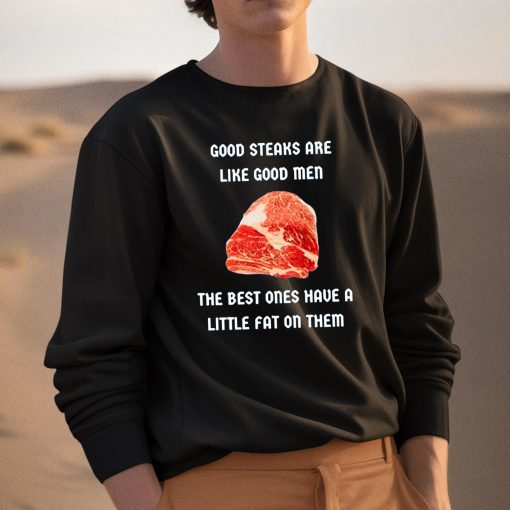 Good Steaks Are Like Good Men The Best Ones Have A Little Fat On Them Shirt