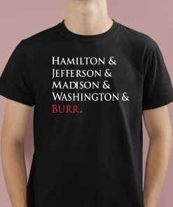 Hamilton And Jefferson And Madison And Washington And Burr Shirt