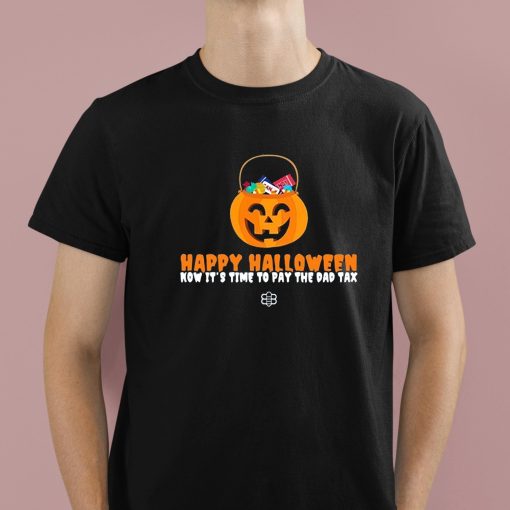 Happy Halloween Now It’s Time To Pay The Dad Tax Shirt