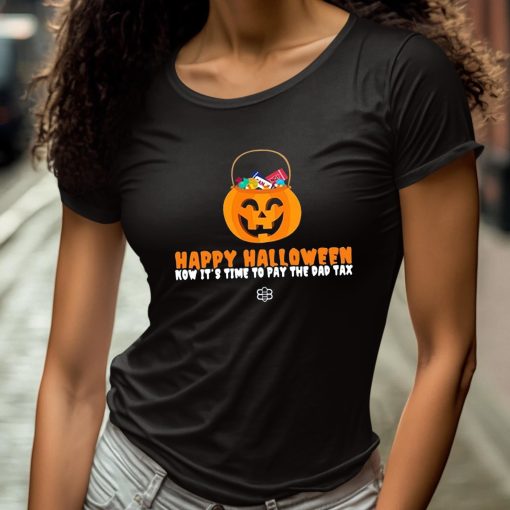 Happy Halloween Now It’s Time To Pay The Dad Tax Shirt