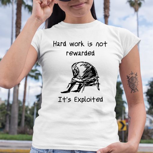 Hard Work Is Not Rewarded It’s Exploited Shirt