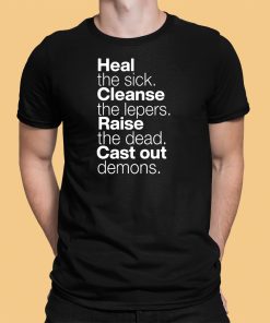 Heal The Sick Cleanse The Lepers Raise The Dead Cast Out Demons Shirt