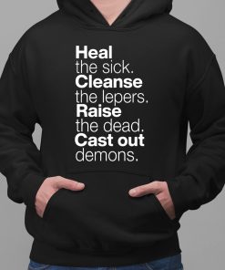 Heal The Sick Cleanse The Lepers Raise The Dead Cast Out Demons Shirt 2 1