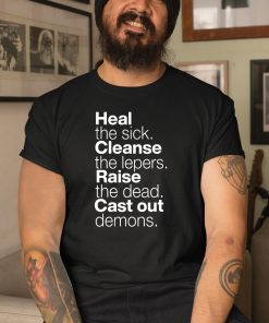 Heal The Sick Cleanse The Lepers Raise The Dead Cast Out Demons Shirt 3 1