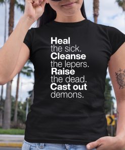 Heal The Sick Cleanse The Lepers Raise The Dead Cast Out Demons Shirt 6 1