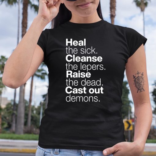 Heal The Sick Cleanse The Lepers Raise The Dead Cast Out Demons Shirt