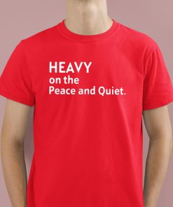 Heavy On The Peace And Quiet Shirt