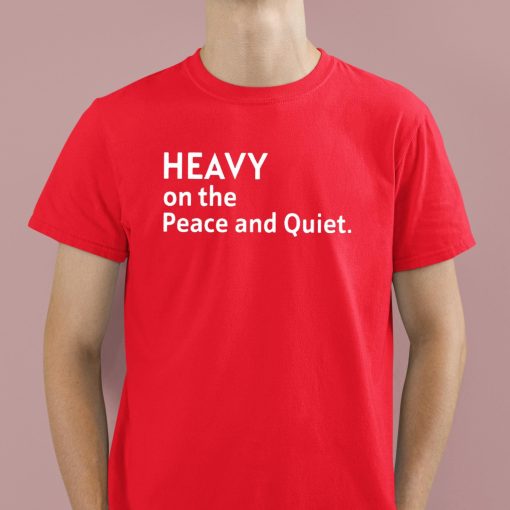 Heavy On The Peace And Quiet Shirt