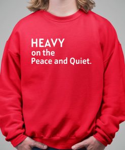 Heavy On The Peace And Quiet Shirt 5 1