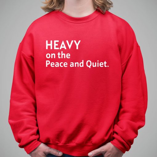 Heavy On The Peace And Quiet Shirt