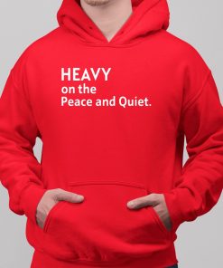 Heavy On The Peace And Quiet Shirt 6 1