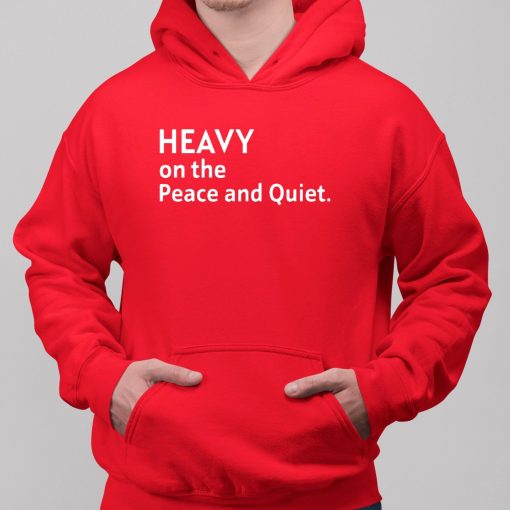 Heavy On The Peace And Quiet Shirt