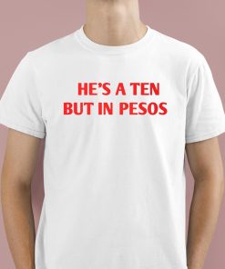 He’s A Ten But In Pesos Shirt