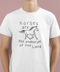 Horses Are The Seahorses Of The Land Shirt 1 1