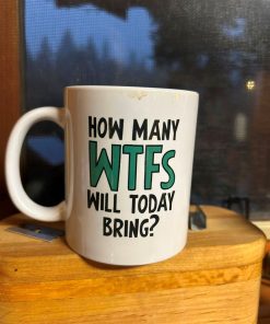 How Many Wtfs Will Today Bring Mug