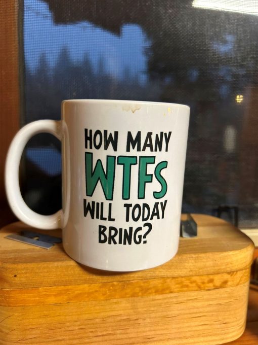 How Many Wtfs Will Today Bring Mug