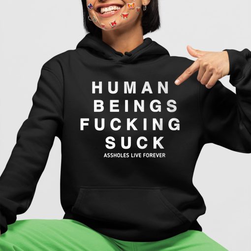 Human Being Fucking Suck Asholes Live Forever Shirt