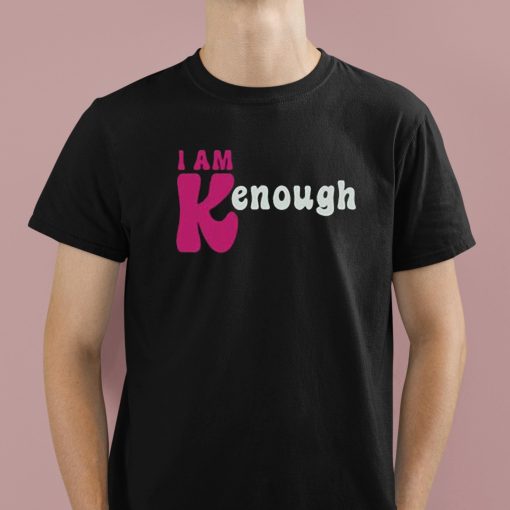 I Am Kenough Shirt