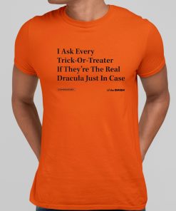 I Ask Every Trick Or Treater If They’re The Real Dracula Just In Case Halloween Shirt