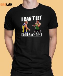 I Can’t Let You Get Close Shirt