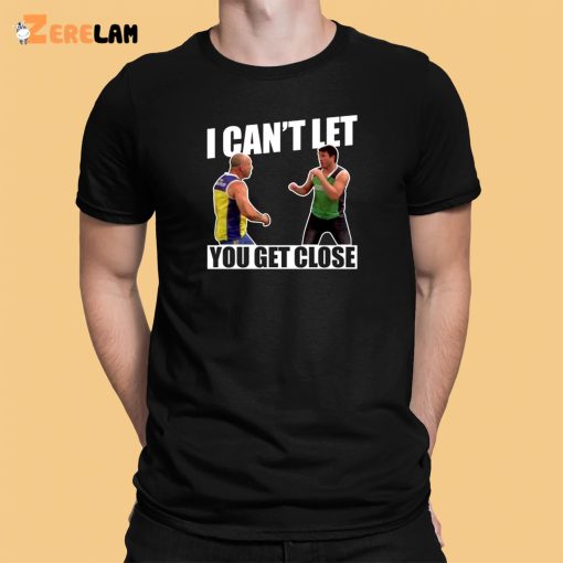 I Can’t Let You Get Close Shirt