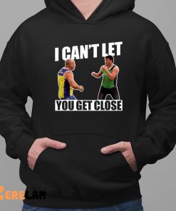 I Cant Let You Get Close Shirt 2 1