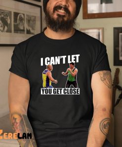 I Cant Let You Get Close Shirt 3 1