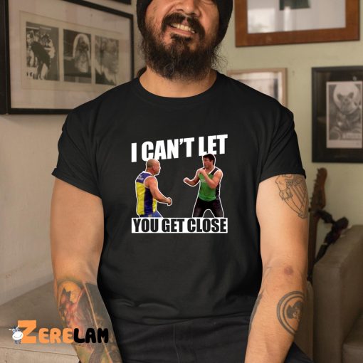 I Can’t Let You Get Close Shirt