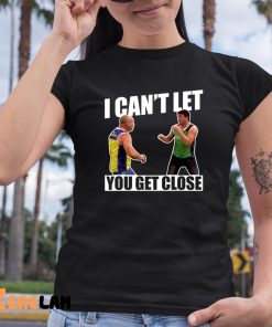 I Cant Let You Get Close Shirt 6 1