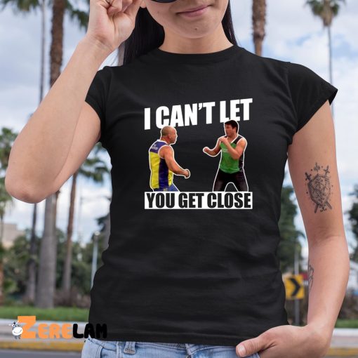 I Can’t Let You Get Close Shirt