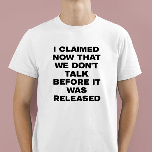 I Claimed Now That We Don’t Talk Before It Was Released Shirt