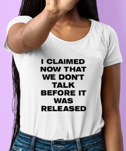 I Claimed Now That We Dont Talk Before It Was Released Shirt 6 1
