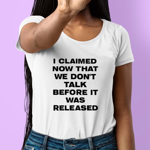 I Claimed Now That We Don’t Talk Before It Was Released Shirt