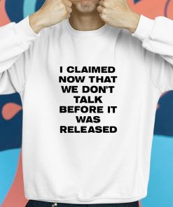 I Claimed Now That We Dont Talk Before It Was Released Shirt 8 1