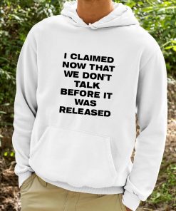 I Claimed Now That We Dont Talk Before It Was Released Shirt 9 1
