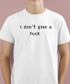 I Don't Give A Fuck Shirt 1 1