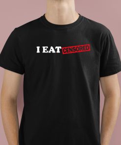 I Eat Censored Shirt 1 1