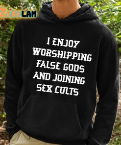 I Enjoy Worshing False Gods And Joining Sex Cults Shirt 2 1