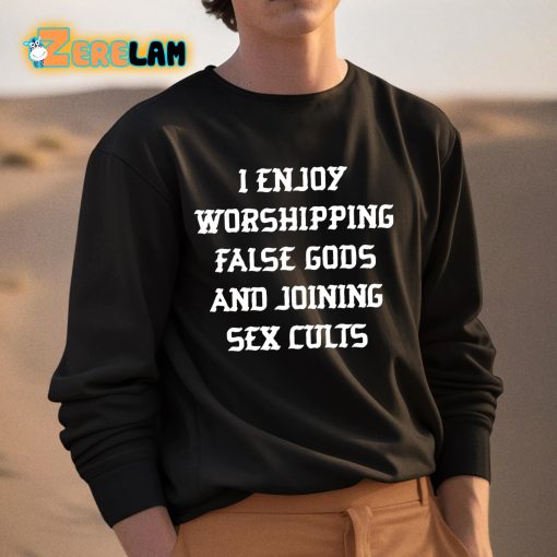 I Enjoy Worshipping False Gods And Joining Sex Cults Shirt