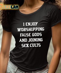 I Enjoy Worshing False Gods And Joining Sex Cults Shirt 4 1