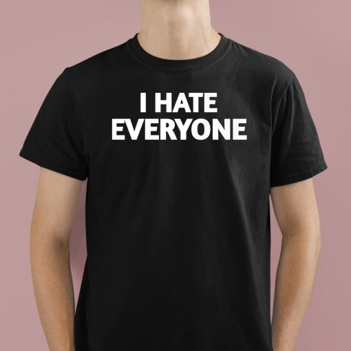 I Hate Everyone Shirt